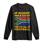 Funny South Africa Rugby Long Sleeve Shirt If Rugby Was Easy They'd Call It Football