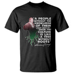 Marcus Garvey T Shirt A People Without The Knowledge Of Their Past History Is Like A Tree Without Roots