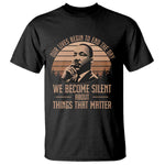 Martin Luther King Jr T Shirt Our Lives Begin To End The Day We Become Silent About Things That Matter