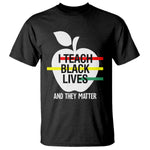 Black Teacher Life T Shirt I Teach Black Lives And They Matter Black History Month