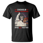 Shirley Chisholm T Shirt Unbought And Unbossed Bring U.S. Together BHM Melanin