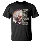 Frederick Douglass T Shirt I Prefer To Be True To Myself Even At The Hazaro Of Incurring The Ridicule Of Others BHM