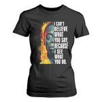 James Baldwin T Shirt For Women I Can't Believe What You Say Because I See What You Do BHM Black Civil Rights