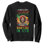 Juneteenth Sweatshirt Because My Ancestors Weren't Free In 1776 African American