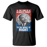 Martin Luther King Jr T Shirt The Time Is Always Right Civil Rights Black History Month MLK Day - African Pride