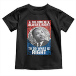 Martin Luther King Jr Toddler T Shirt The Time Is Always Right Civil Rights Black History Month MLK Day - African Pride