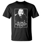 Martin Luther King T Shirt The Time Is Always Right MLK Day Black History Month - African Pride