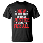 Martin Luther King Jr T Shirt MLK Day Now Is The Time To Make Justice A Reality For All - African Pride