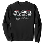 Martin Luther King Jr Sweatshirt We Cannot Walk Alone MLK Day - African Pride