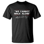 Martin Luther King Jr T Shirt We Cannot Walk Alone MLK Day - African Pride