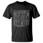 Martin Luther King Jr. Day T Shirt MLK Now Is The Time To Make Justice A Reality For All - African Pride