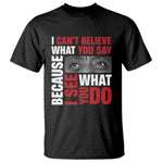 James Baldwin Quotes T Shirt I Can't Believe What You Say Because I See What You Do Black History Month
