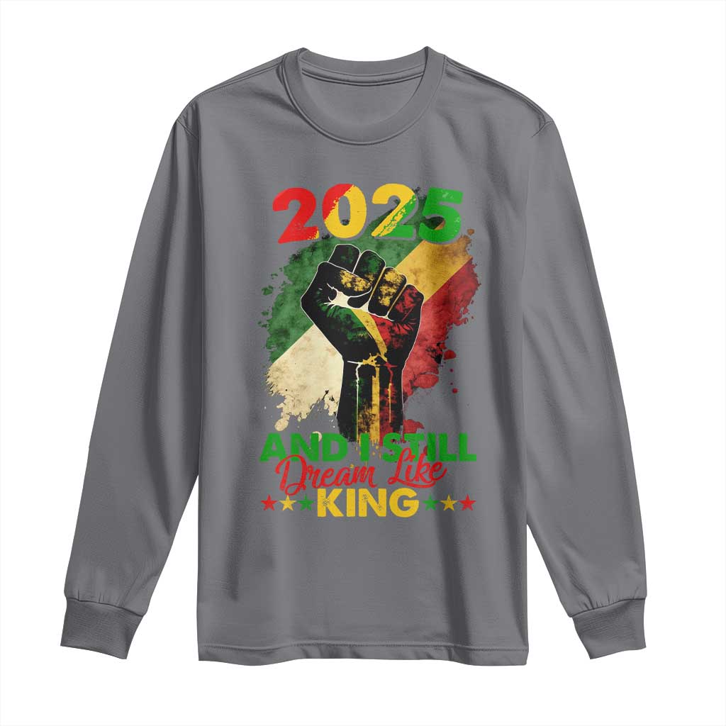 2025 And I Still Dream Like King Long Sleeve Shirt Martin Luther King Day Black History