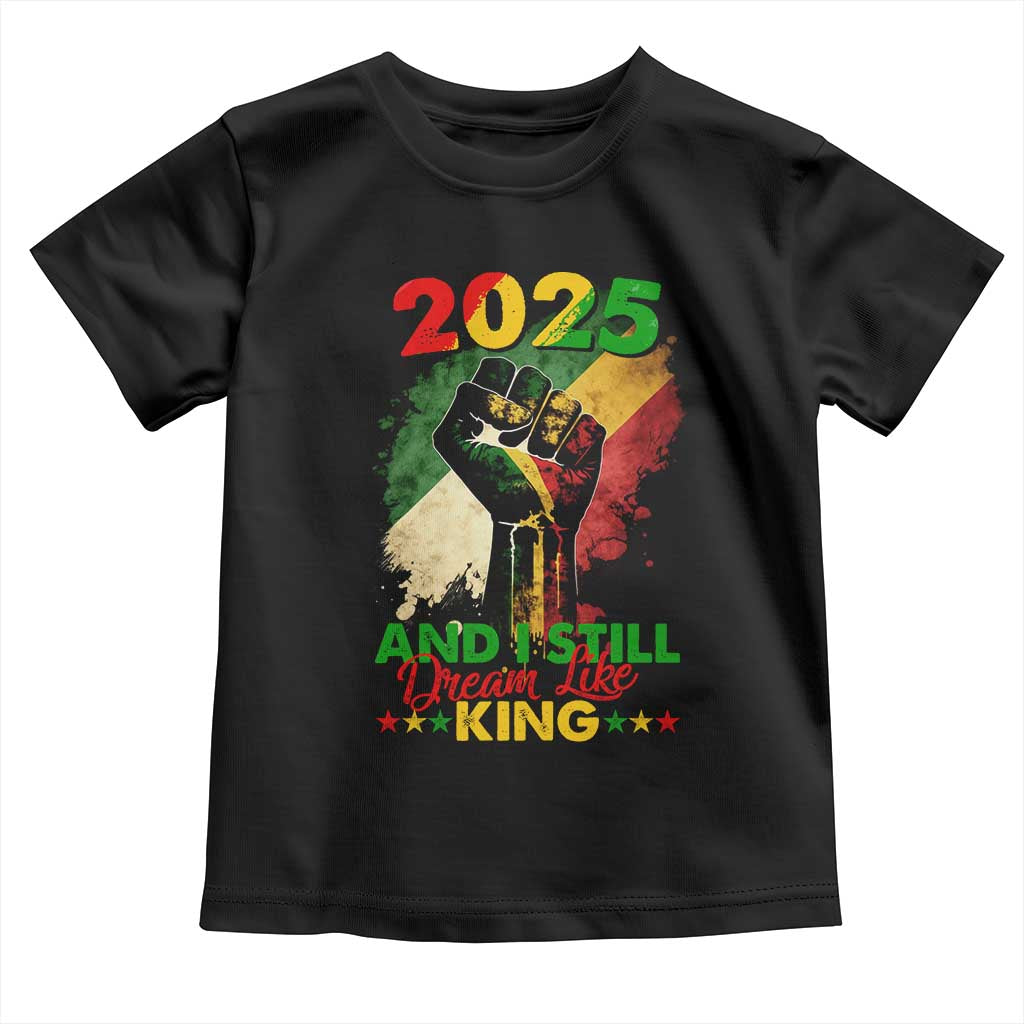 2025 And I Still Dream Like King Toddler T Shirt Martin Luther King Day Black History