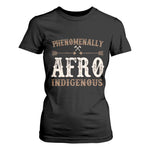 Proud Native American Phenomenally Afro Indigenous T Shirt For Women - African Pride