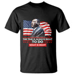 MLK Day The Time Is Always Right To Do What Is Right T Shirt Martin Luther King Jr American Flag Black History Month
