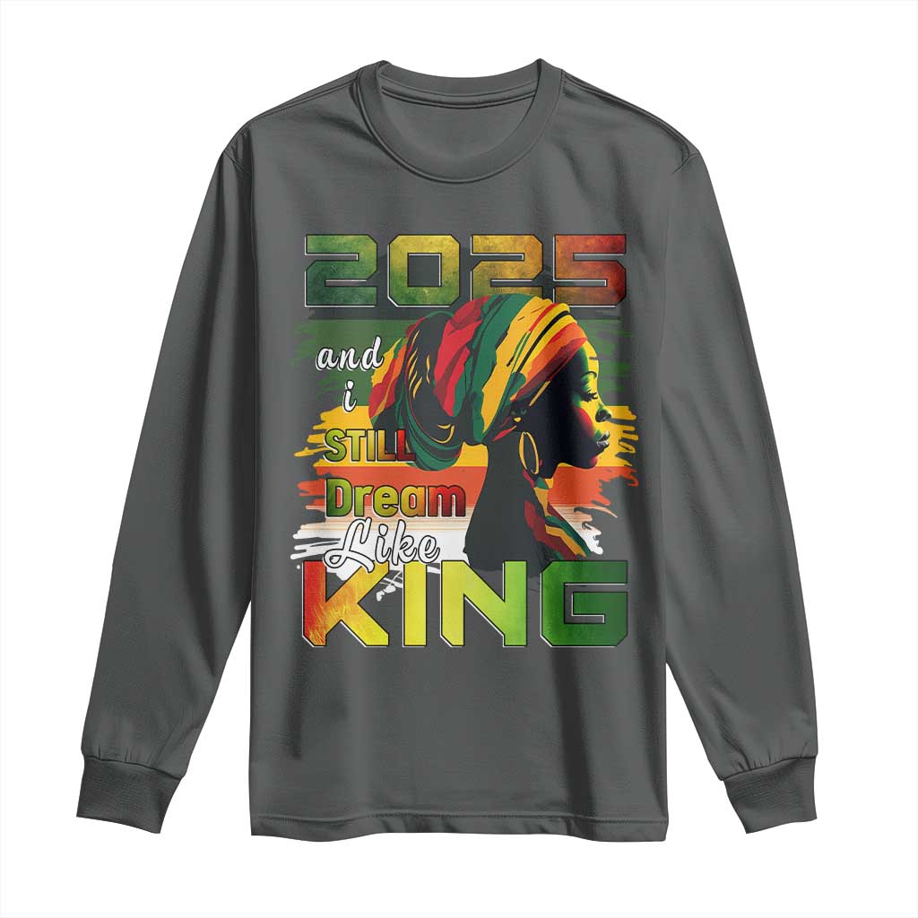 2025 And I Still Dream Like King Long Sleeve Shirt MLK Martin Luther King Day