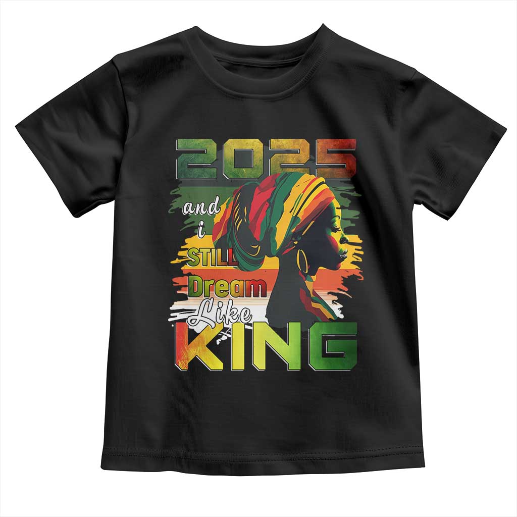 2025 And I Still Dream Like King Toddler T Shirt MLK Martin Luther King Day