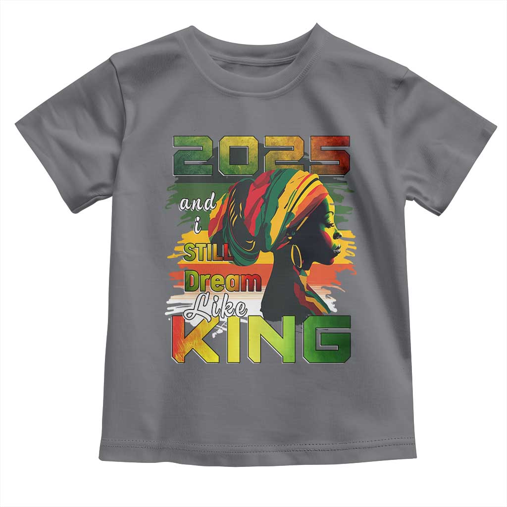 2025 And I Still Dream Like King Toddler T Shirt MLK Martin Luther King Day