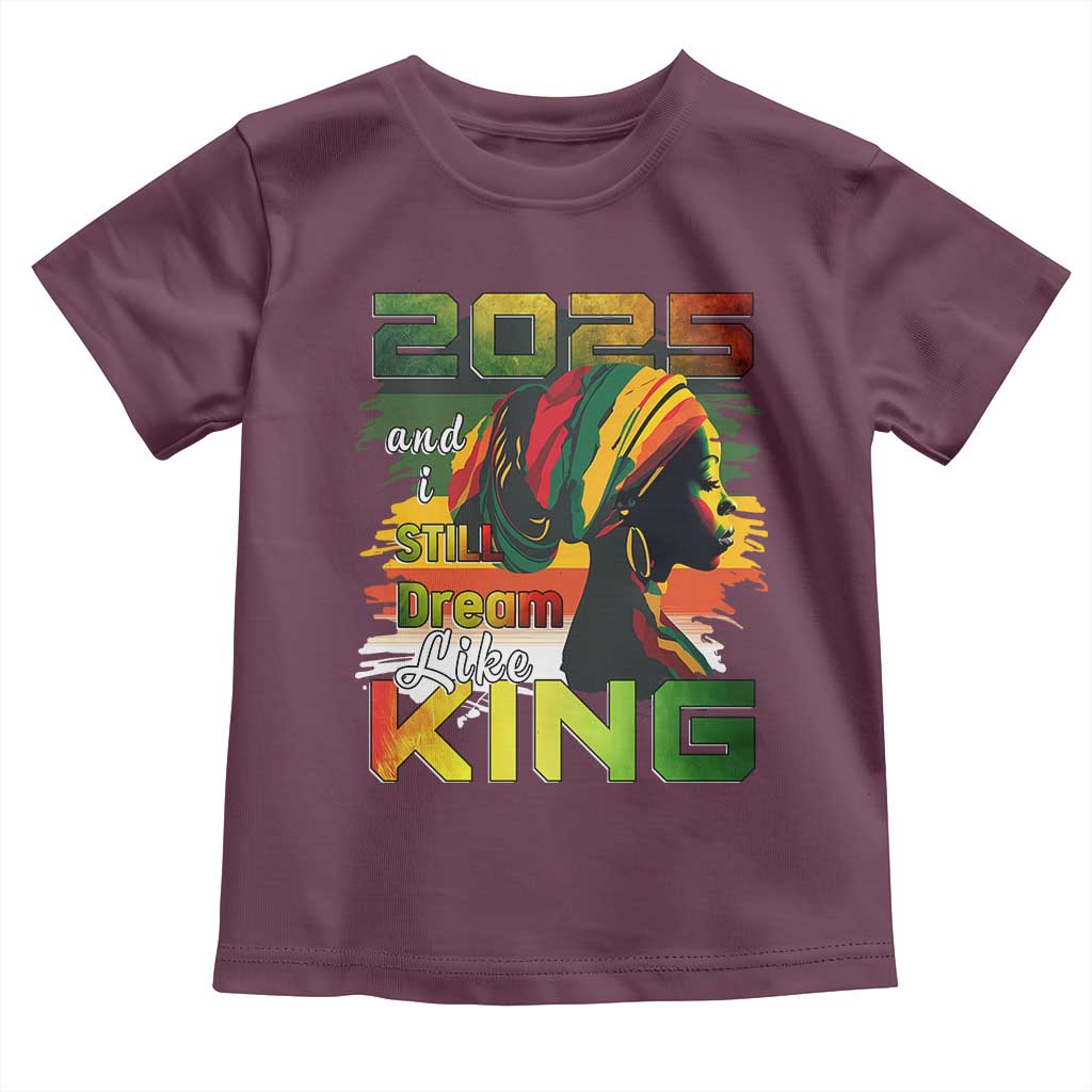 2025 And I Still Dream Like King Toddler T Shirt MLK Martin Luther King Day