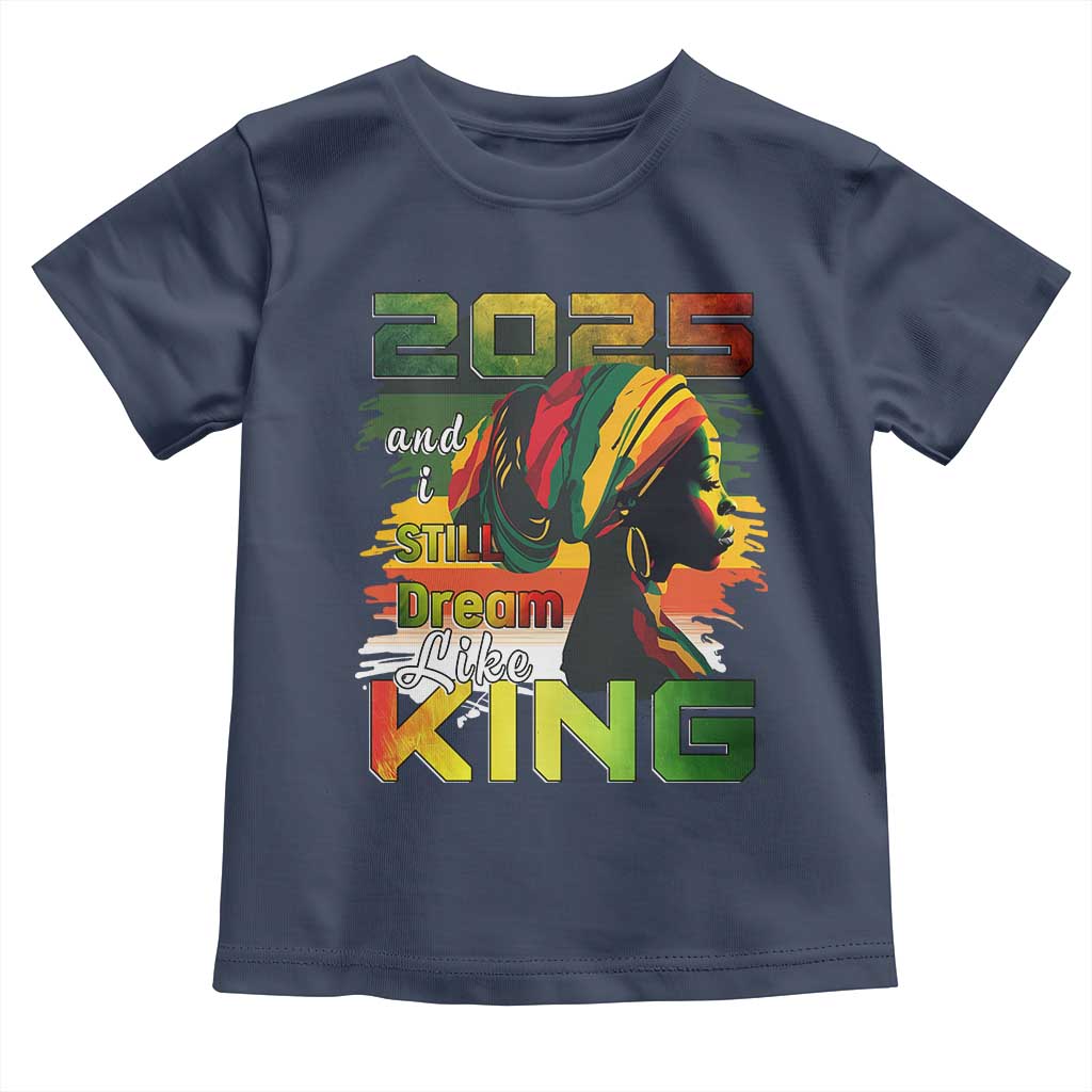 2025 And I Still Dream Like King Toddler T Shirt MLK Martin Luther King Day
