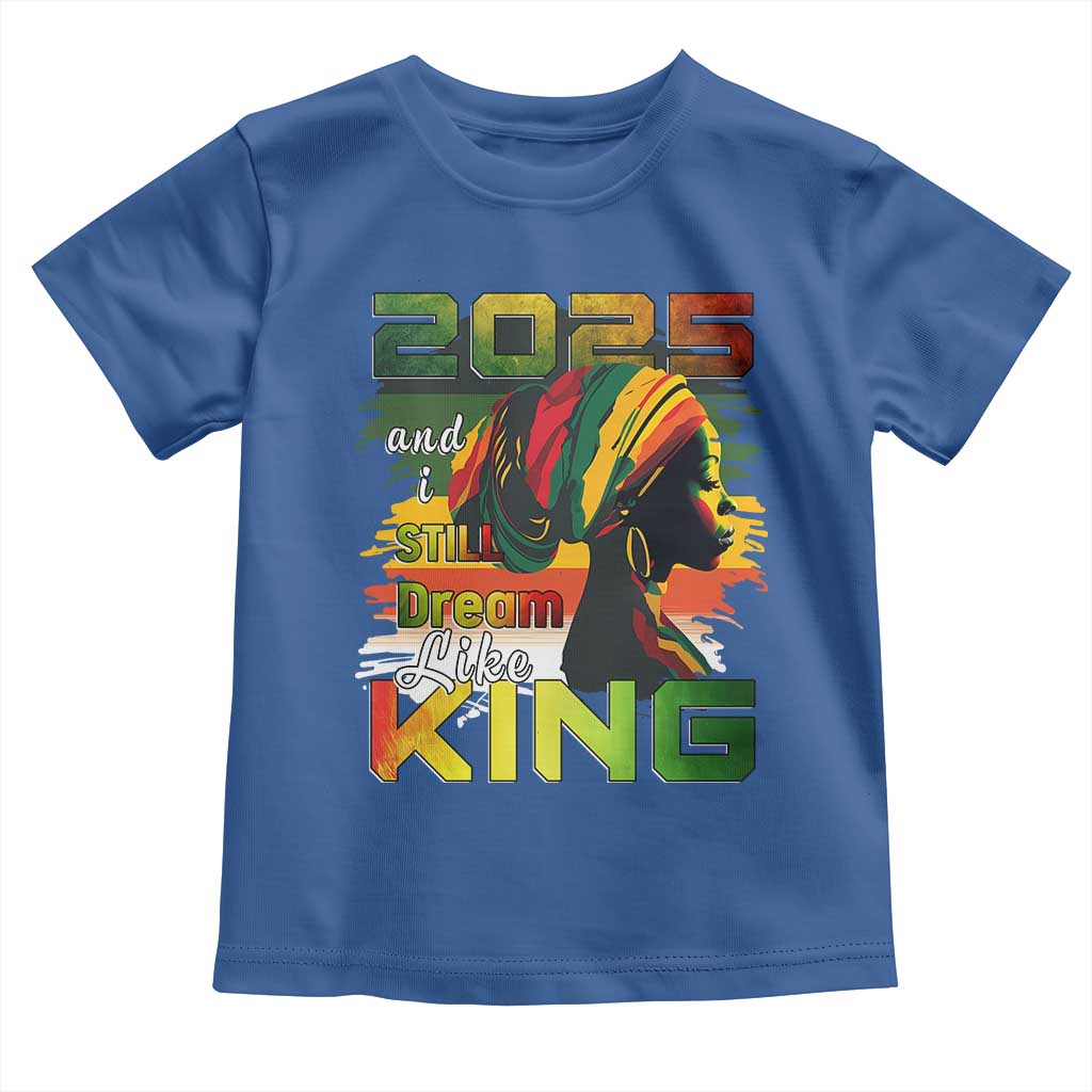 2025 And I Still Dream Like King Toddler T Shirt MLK Martin Luther King Day