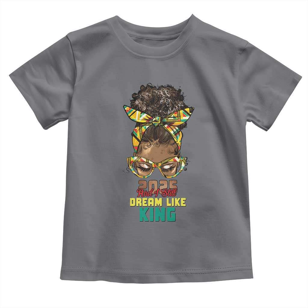2025 And I Still Dream Like King MLK Day Toddler T Shirt Messy Bun Black History