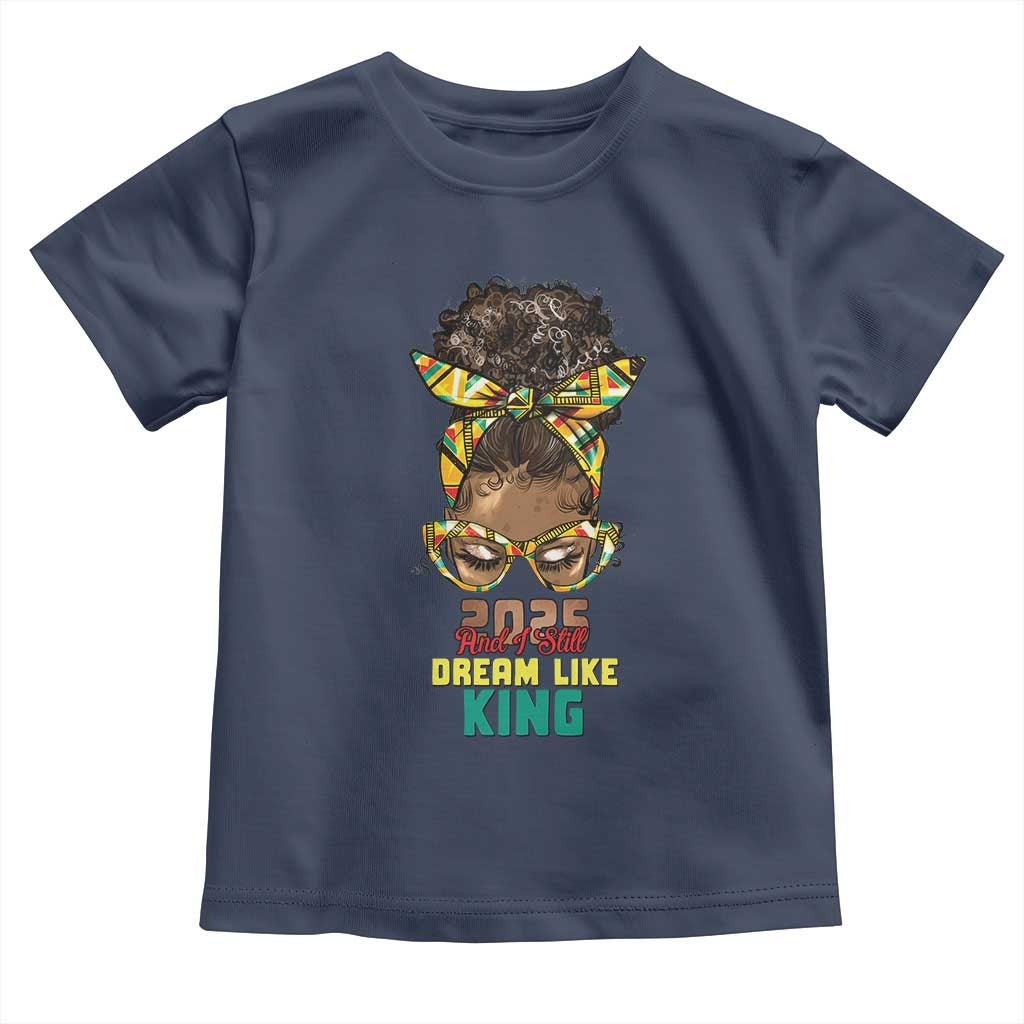 2025 And I Still Dream Like King MLK Day Toddler T Shirt Messy Bun Black History