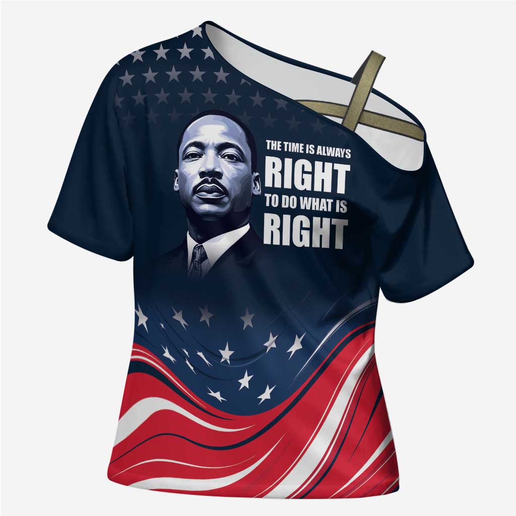 Honor MLK African-American Civil Rights Leaders Cross Shoulder Shirt The Time Is Always Right To Do What Is Right