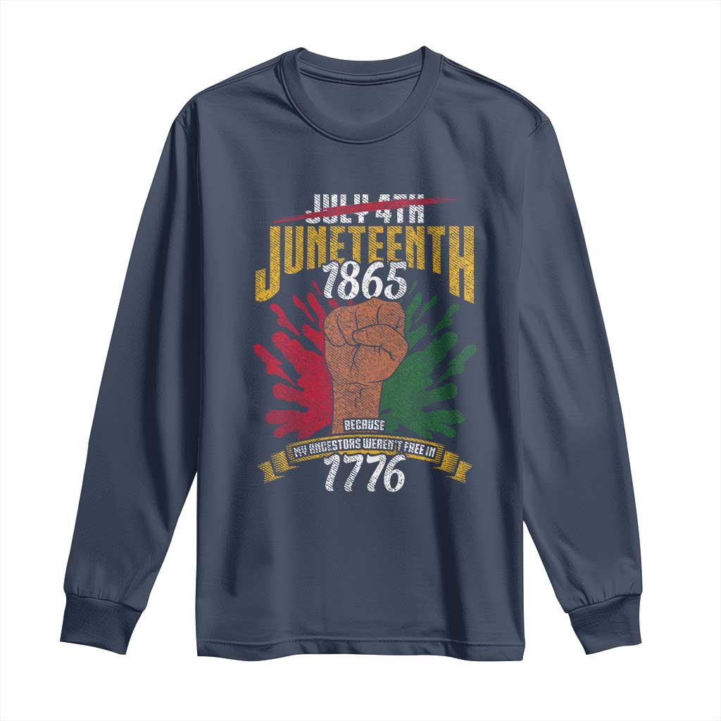 Juneteenth Since 1865 Long Sleeve Shirt My Ancestors Weren't Free In 1776