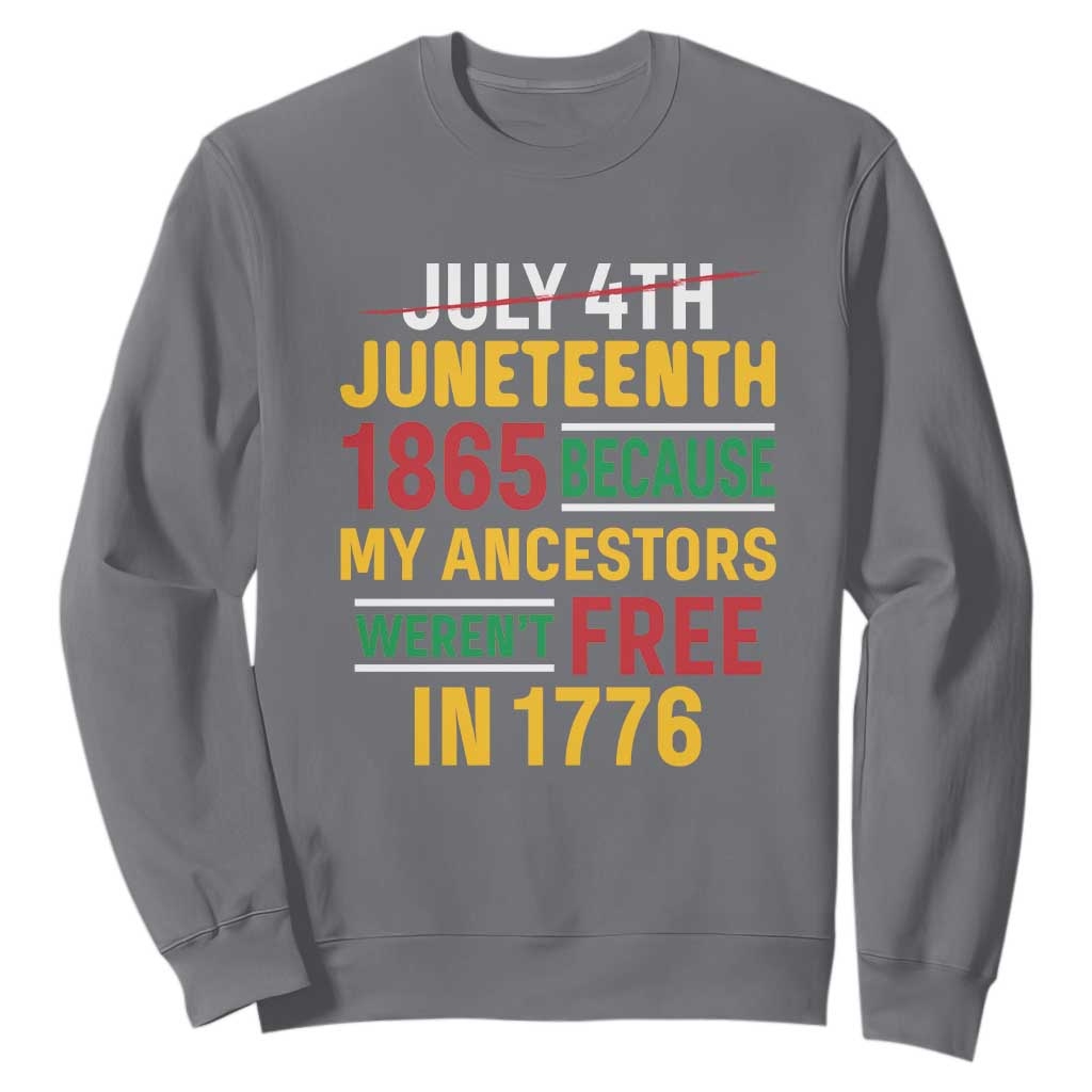 Juneteenth 1865 Sweatshirt Not July 4th Because My Ancestors Weren't Free in 1776