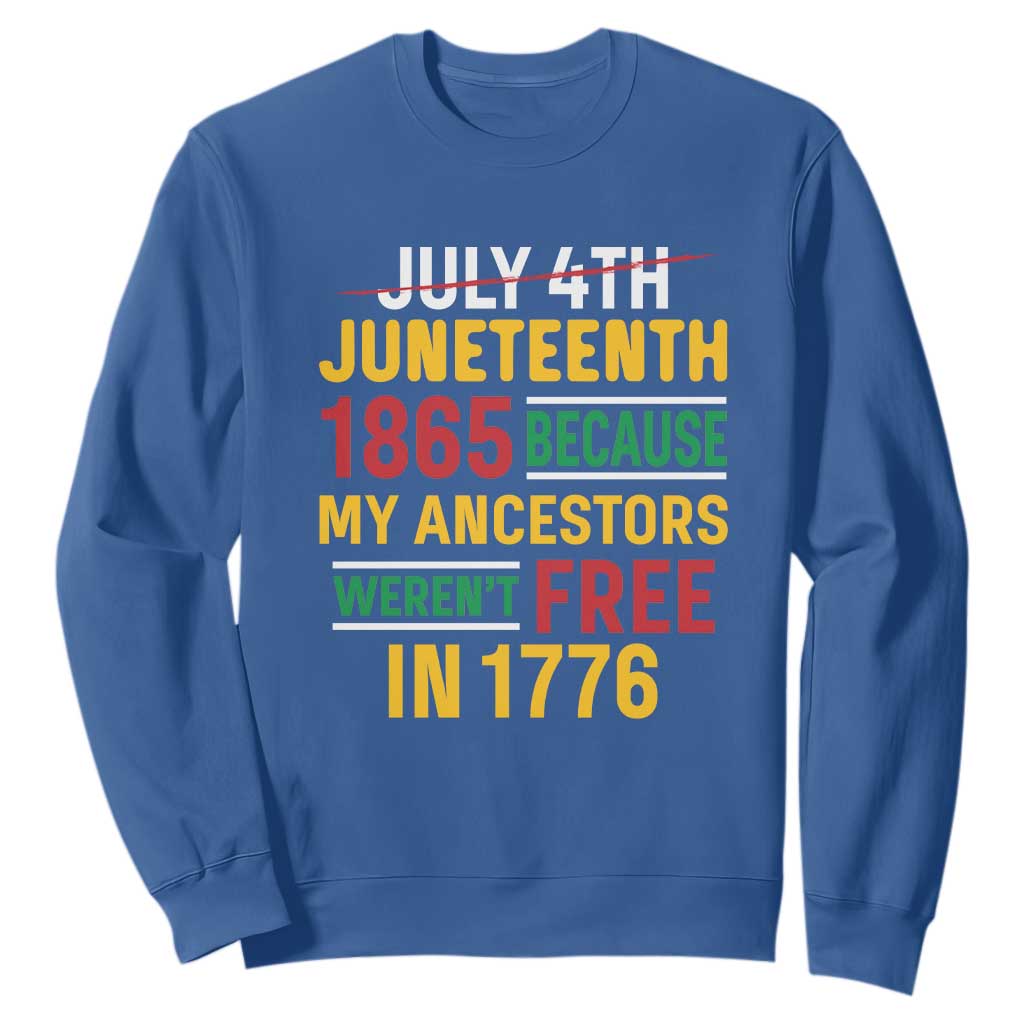 Juneteenth 1865 Sweatshirt Not July 4th Because My Ancestors Weren't Free in 1776