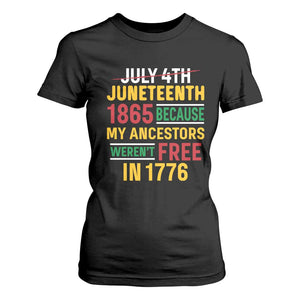 Juneteenth 1865 T Shirt For Women Not July 4th Because My Ancestors Weren't Free in 1776