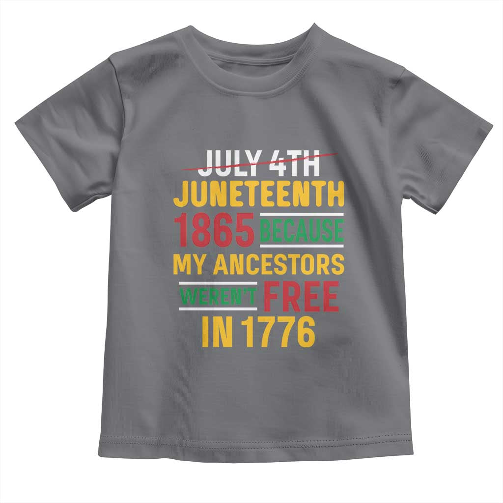 Juneteenth 1865 Toddler T Shirt Not July 4th Because My Ancestors Weren't Free in 1776