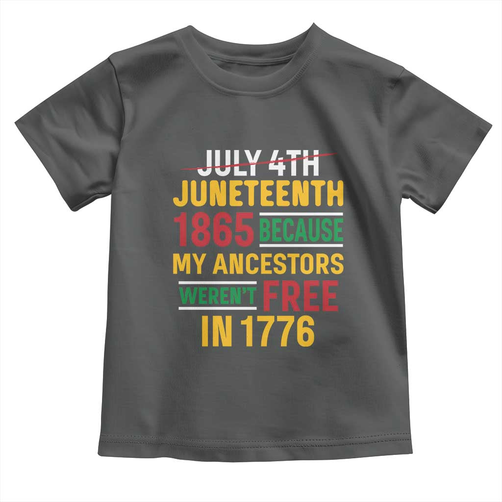 Juneteenth 1865 Toddler T Shirt Not July 4th Because My Ancestors Weren't Free in 1776