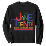 Free Ish Since 1865 Sweatshirt Juneteenth Celebration Retro