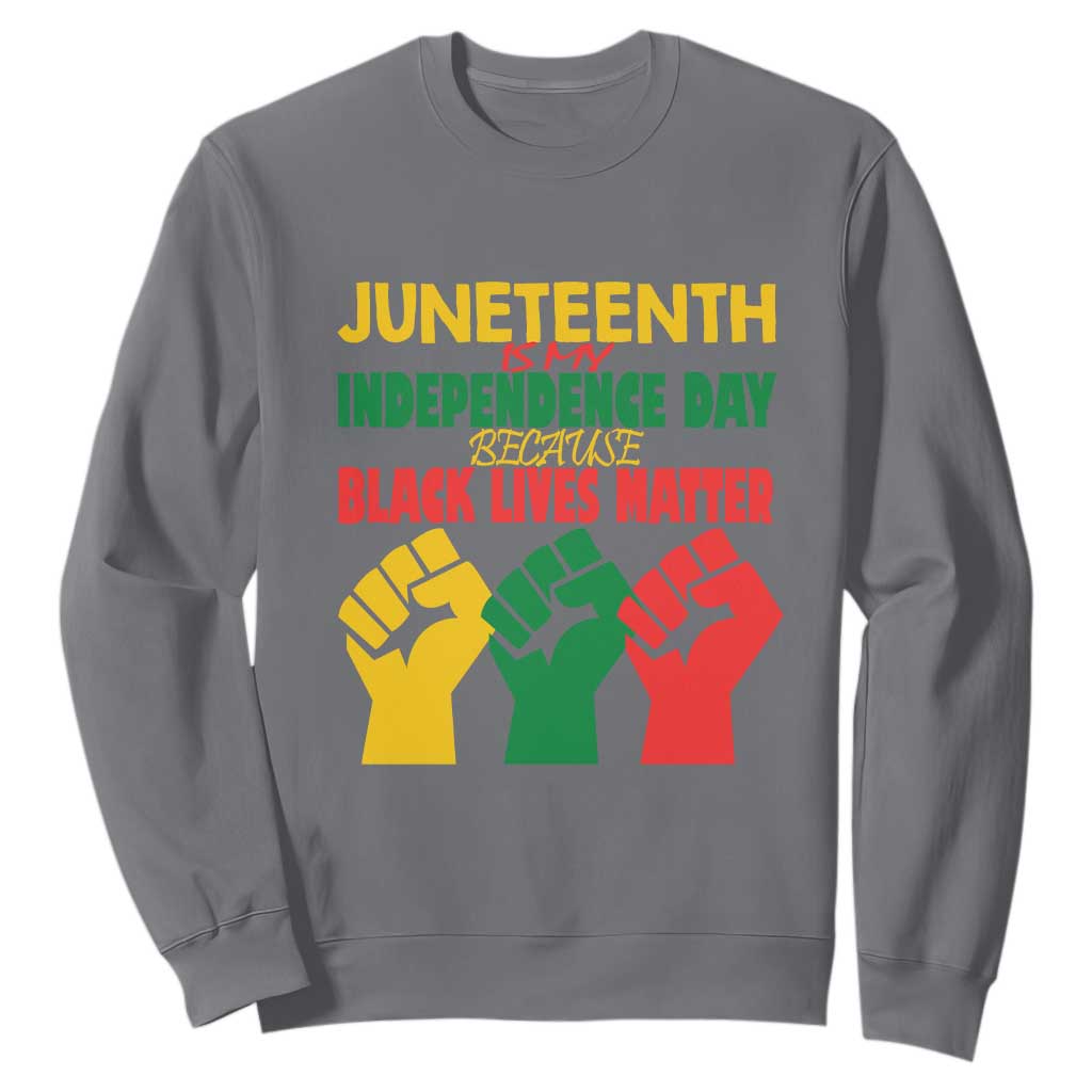 Juneteenth Is My Independence Day Sweatshirt Because BLM
