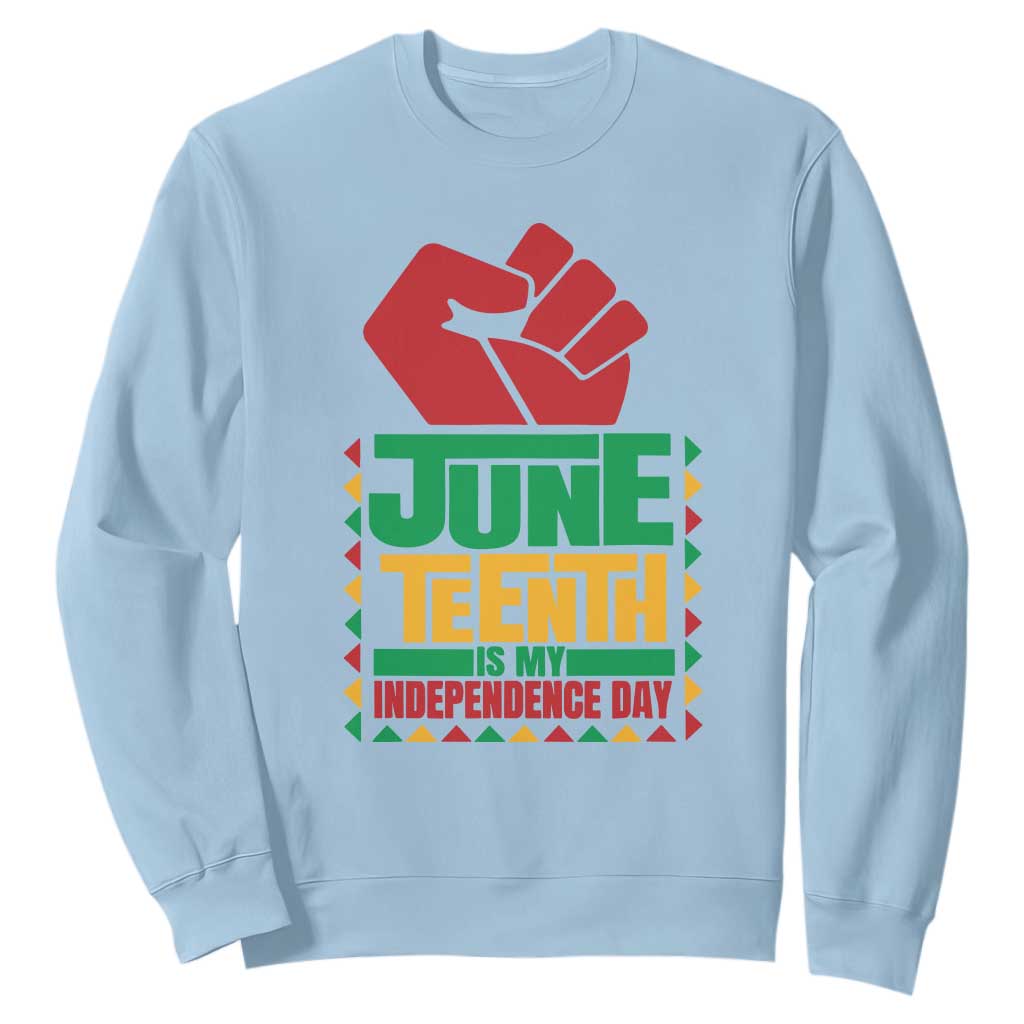 Juneteenth Is My Independence Day Sweatshirt Raised Fist
