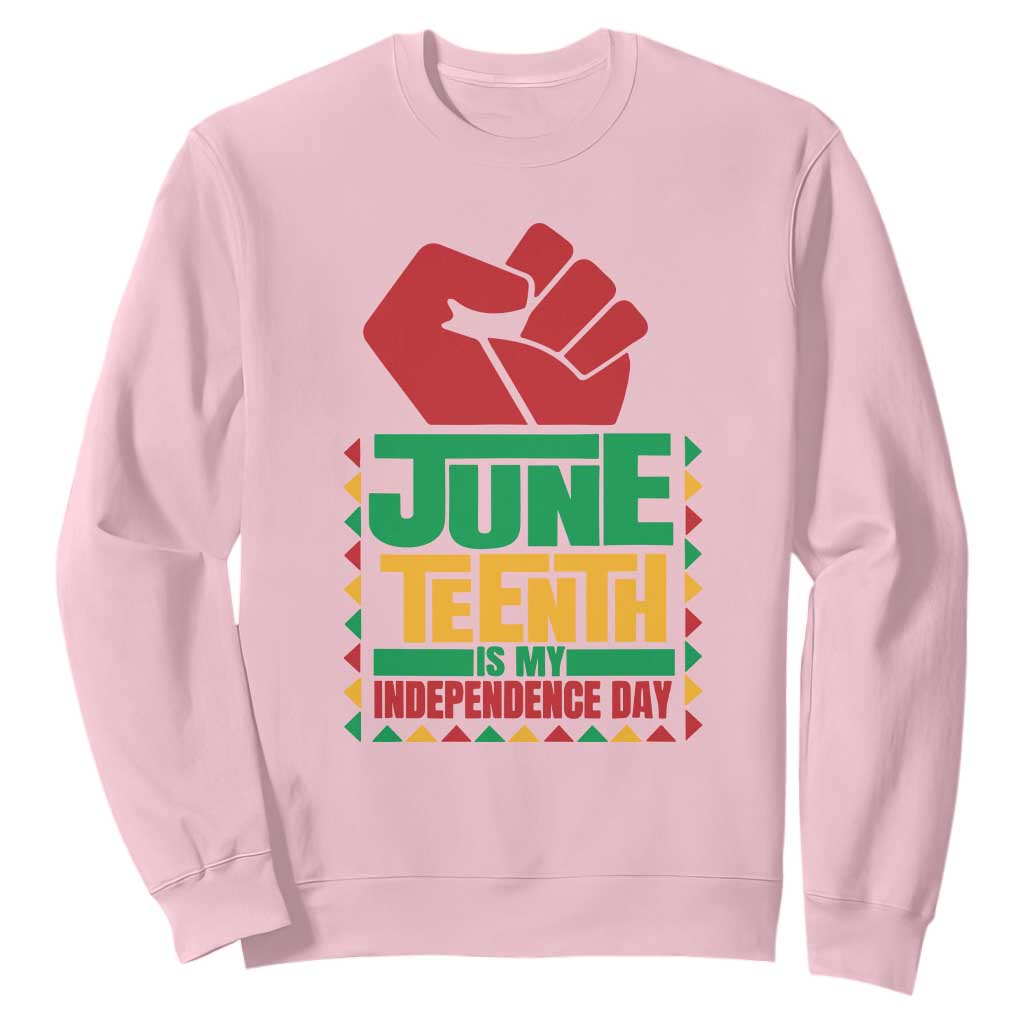 Juneteenth Is My Independence Day Sweatshirt Raised Fist