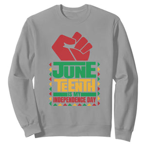Juneteenth Is My Independence Day Sweatshirt Raised Fist