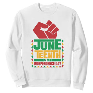 Juneteenth Is My Independence Day Sweatshirt Raised Fist