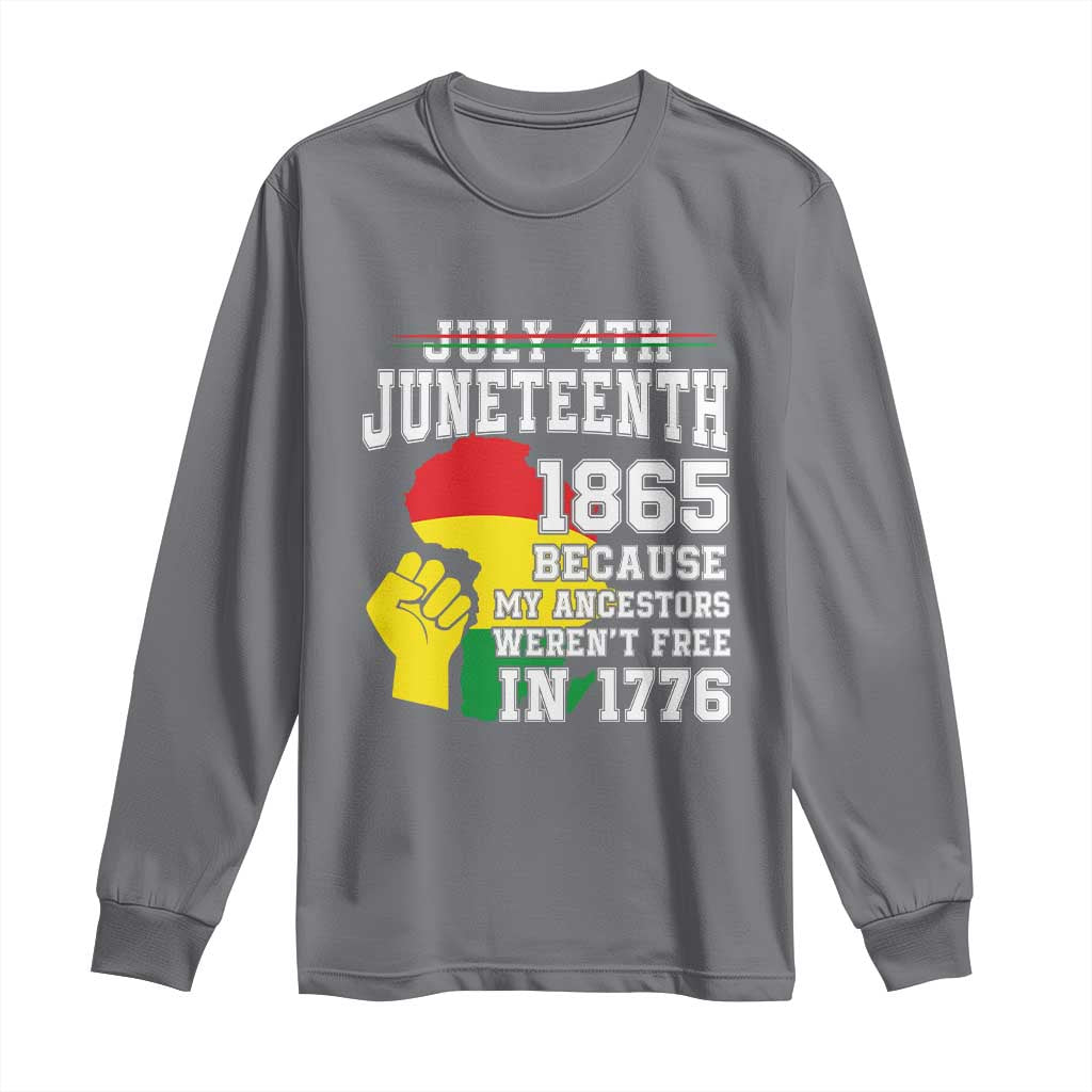 Juneteenth 1865 Long Sleeve Shirt Because My Ancestors Weren't Free In 1776 Raised Fist