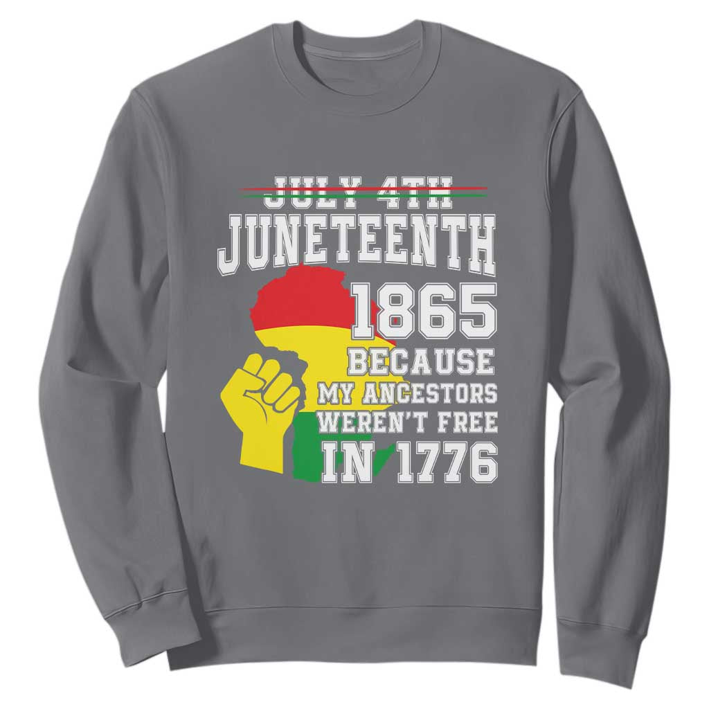 Juneteenth 1865 Sweatshirt Because My Ancestors Weren't Free In 1776 Raised Fist