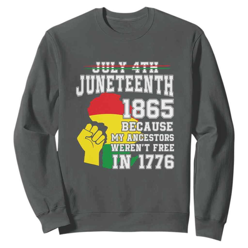 Juneteenth 1865 Sweatshirt Because My Ancestors Weren't Free In 1776 Raised Fist