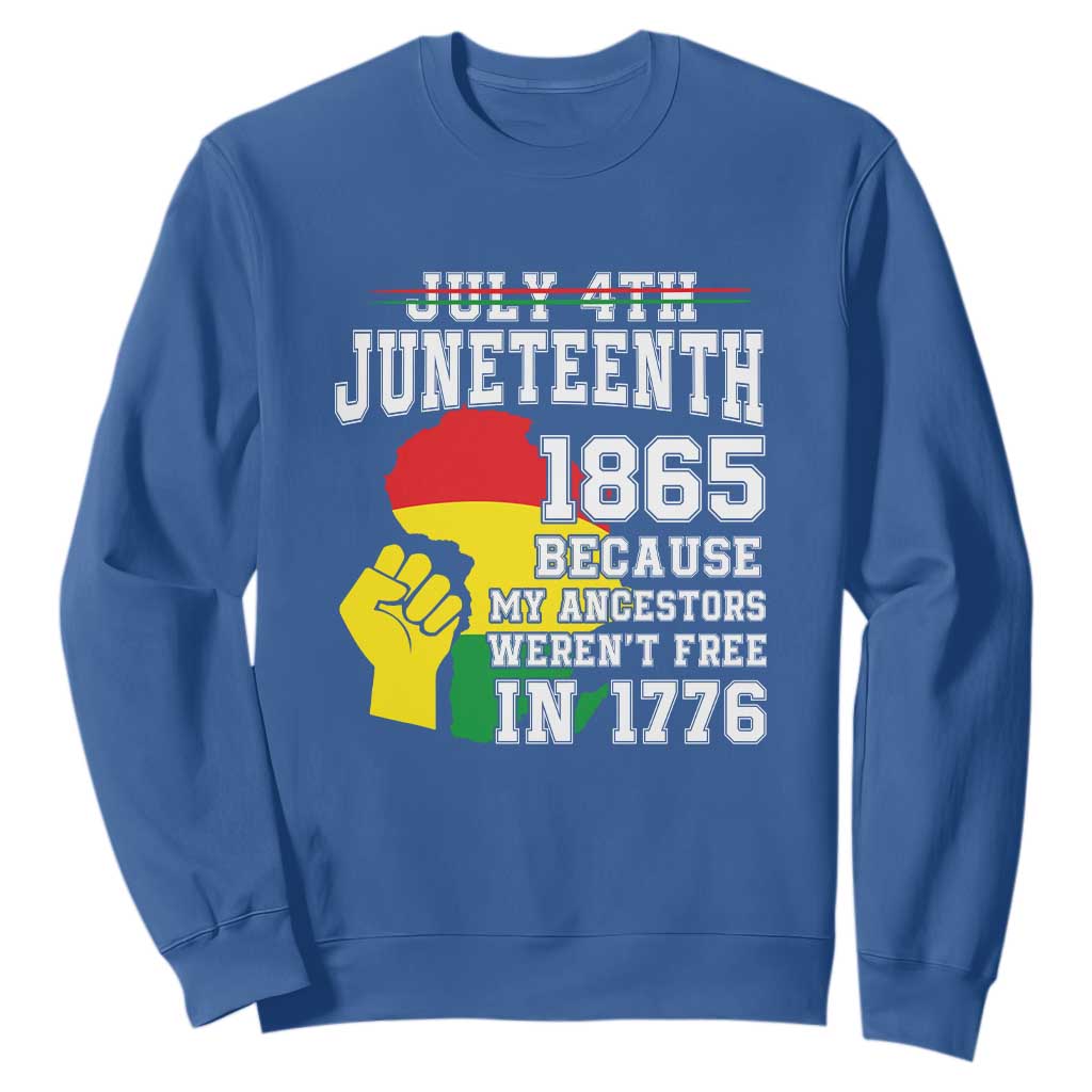 Juneteenth 1865 Sweatshirt Because My Ancestors Weren't Free In 1776 Raised Fist