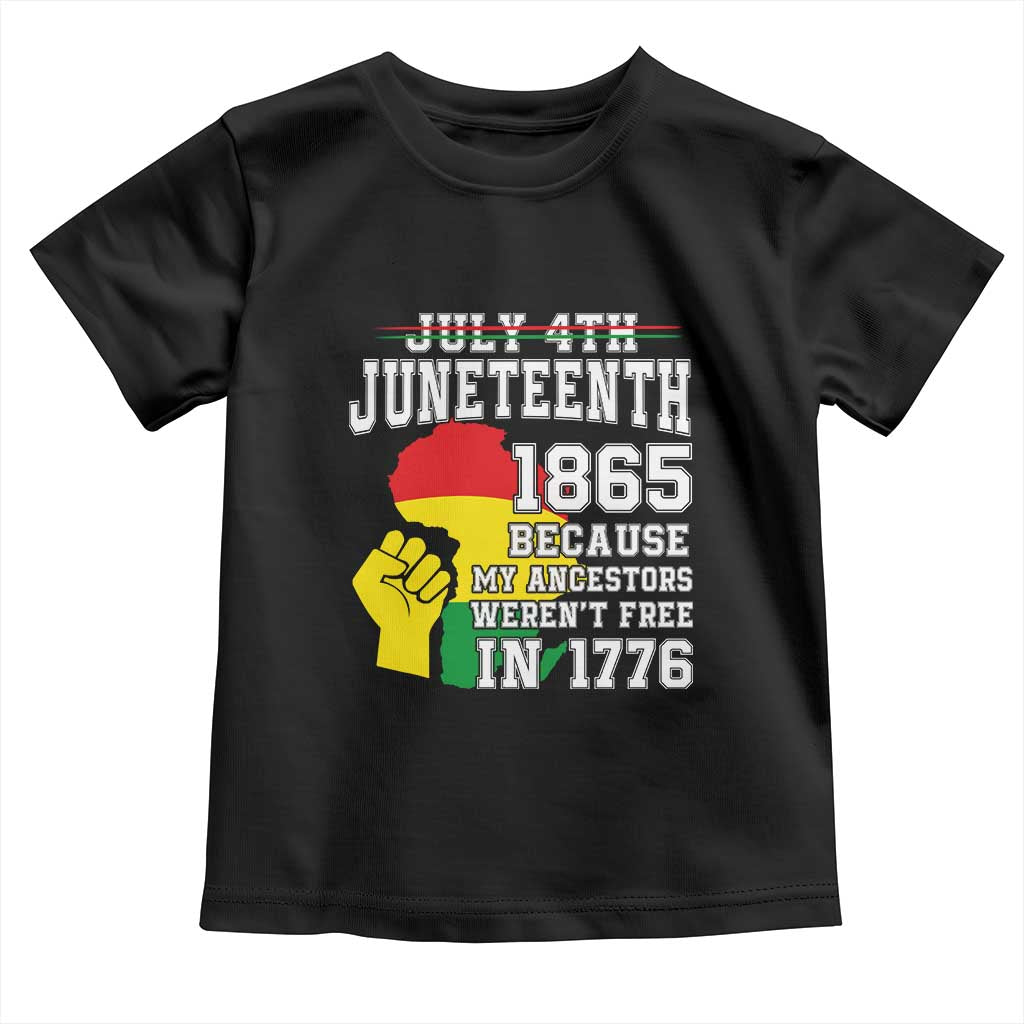 Juneteenth 1865 Toddler T Shirt Because My Ancestors Weren't Free In 1776 Raised Fist