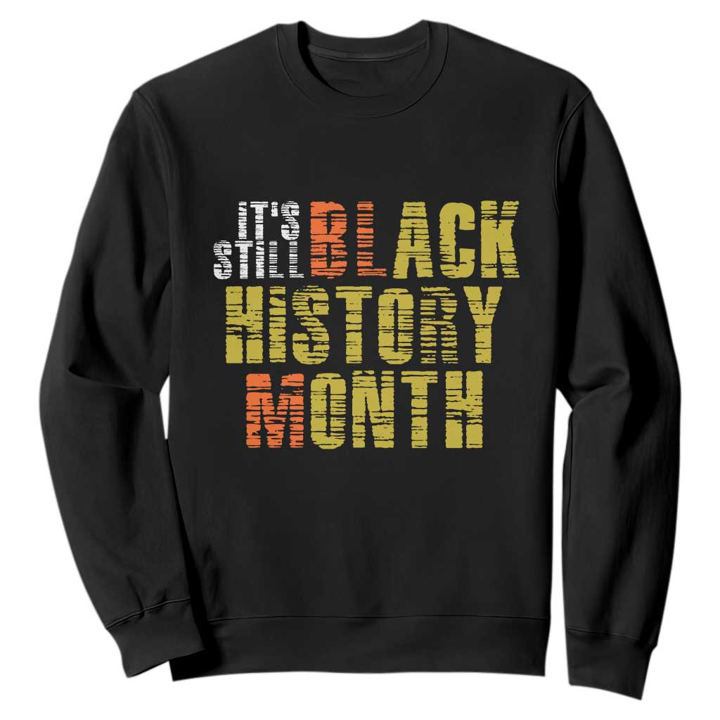 It's Still Black History Month Sweatshirt