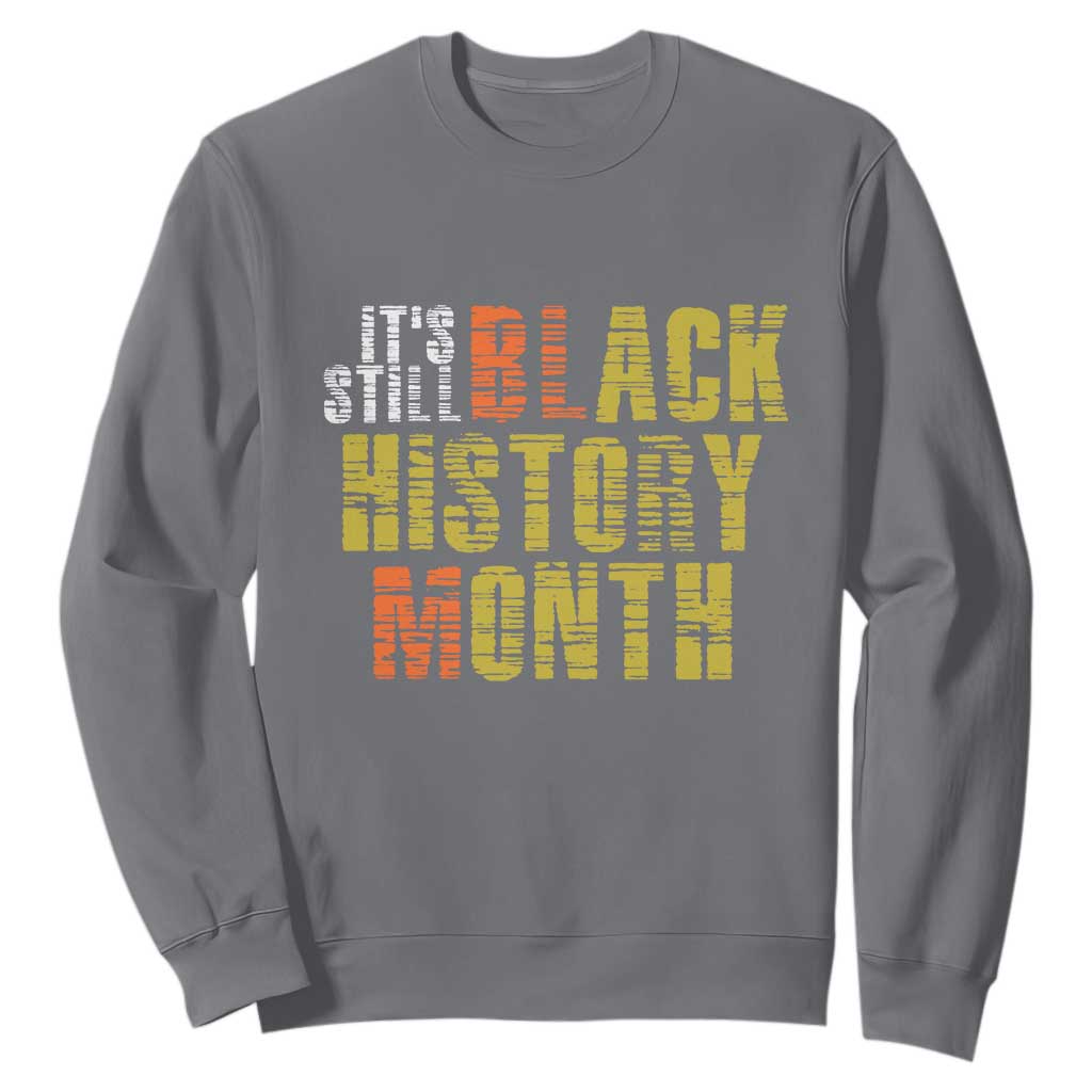 It's Still Black History Month Sweatshirt