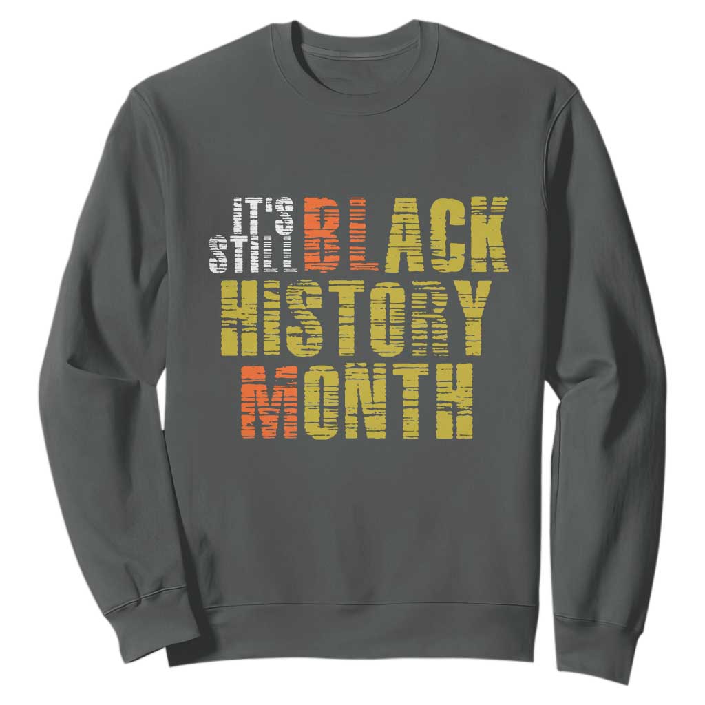 It's Still Black History Month Sweatshirt