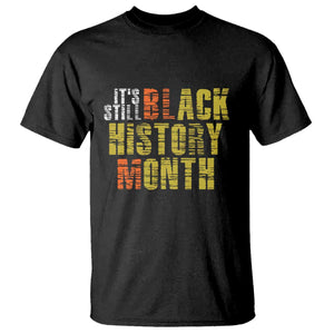 It's Still Black History Month T Shirt